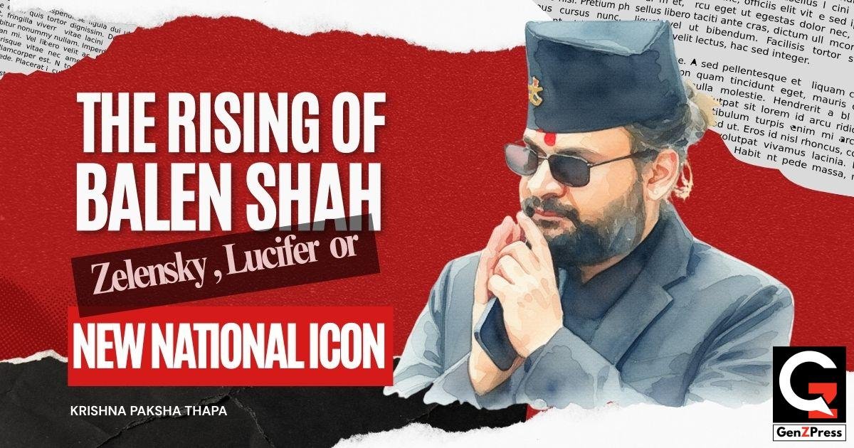 Lucifer, Zelensky or New National Icon ? The Rise of Balen Shah 
